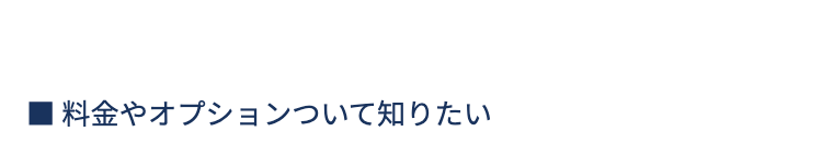 料金やオプションについて知りたい